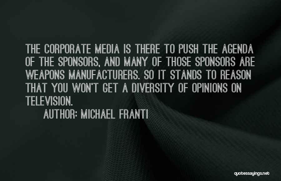 Michael Franti Quotes: The Corporate Media Is There To Push The Agenda Of The Sponsors, And Many Of Those Sponsors Are Weapons Manufacturers.