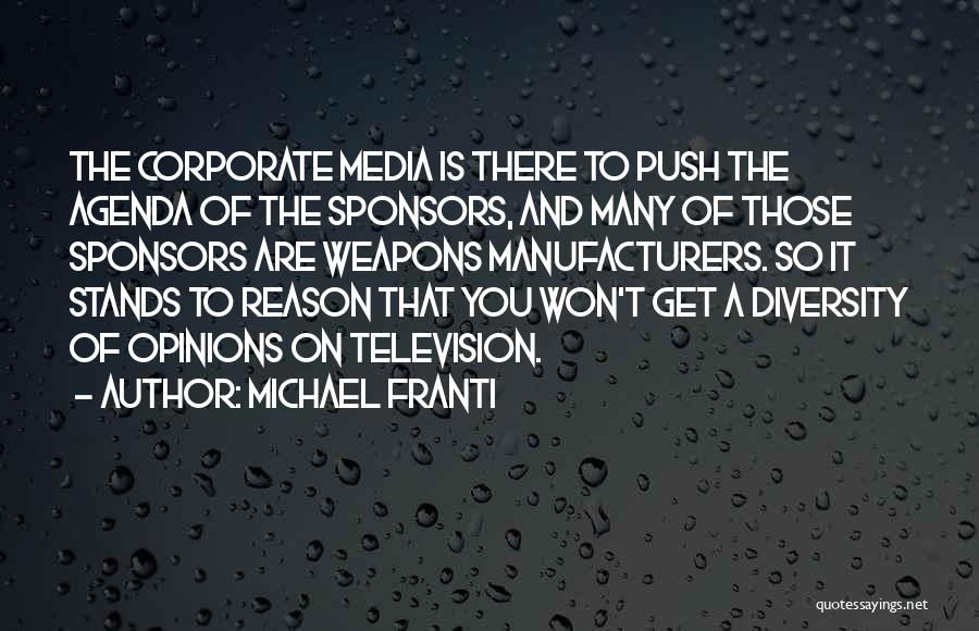 Michael Franti Quotes: The Corporate Media Is There To Push The Agenda Of The Sponsors, And Many Of Those Sponsors Are Weapons Manufacturers.