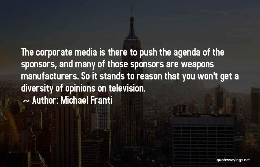 Michael Franti Quotes: The Corporate Media Is There To Push The Agenda Of The Sponsors, And Many Of Those Sponsors Are Weapons Manufacturers.