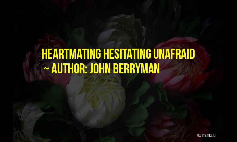 John Berryman Quotes: Heartmating Hesitating Unafraid