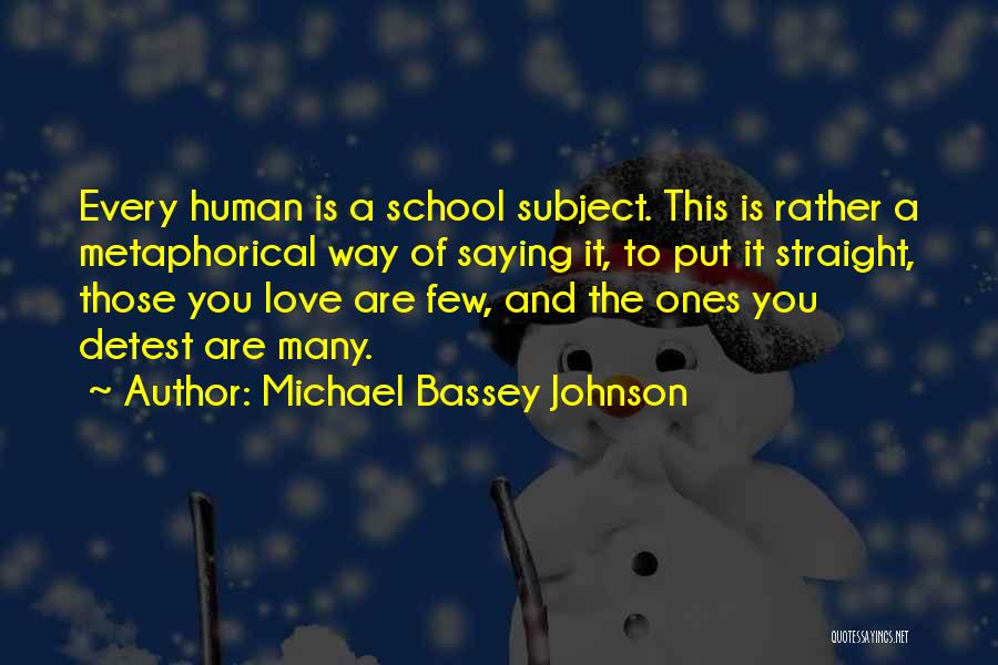 Michael Bassey Johnson Quotes: Every Human Is A School Subject. This Is Rather A Metaphorical Way Of Saying It, To Put It Straight, Those