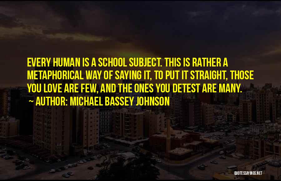 Michael Bassey Johnson Quotes: Every Human Is A School Subject. This Is Rather A Metaphorical Way Of Saying It, To Put It Straight, Those