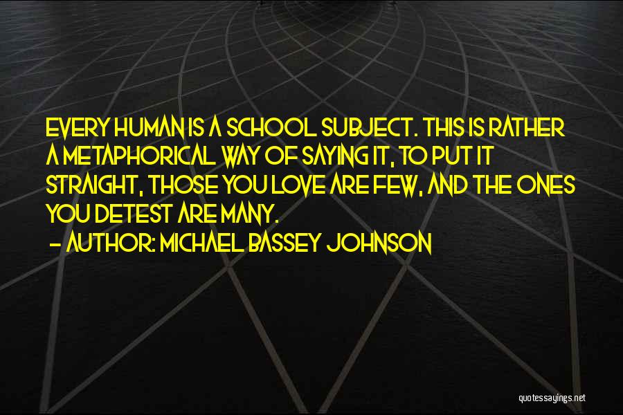 Michael Bassey Johnson Quotes: Every Human Is A School Subject. This Is Rather A Metaphorical Way Of Saying It, To Put It Straight, Those