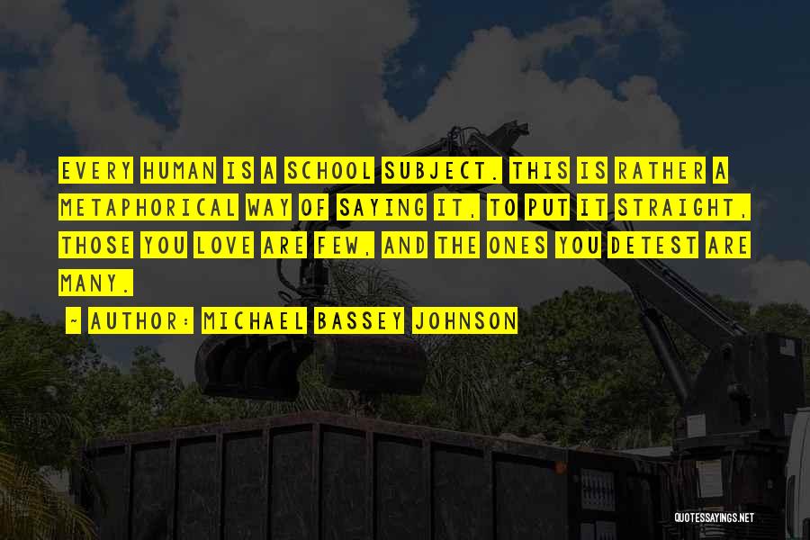 Michael Bassey Johnson Quotes: Every Human Is A School Subject. This Is Rather A Metaphorical Way Of Saying It, To Put It Straight, Those