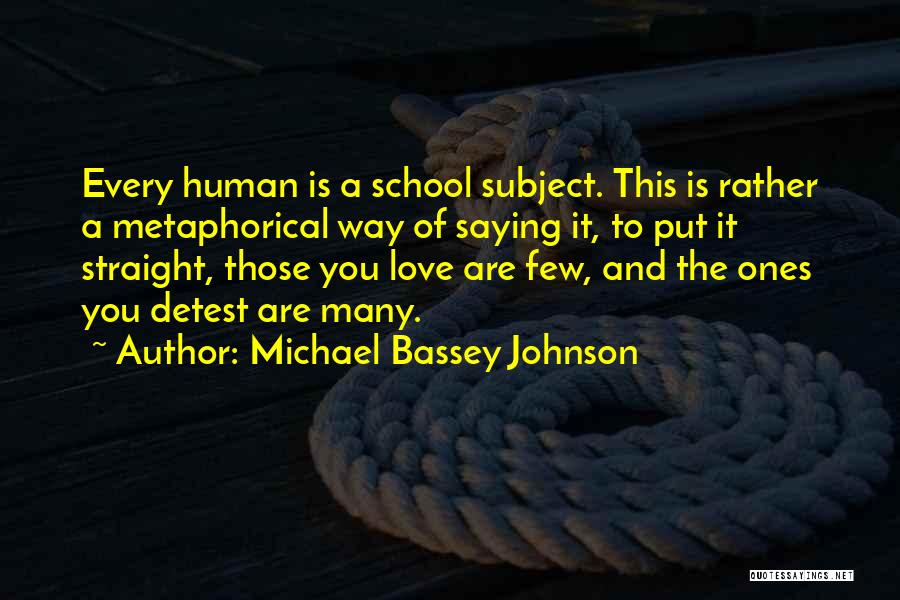 Michael Bassey Johnson Quotes: Every Human Is A School Subject. This Is Rather A Metaphorical Way Of Saying It, To Put It Straight, Those