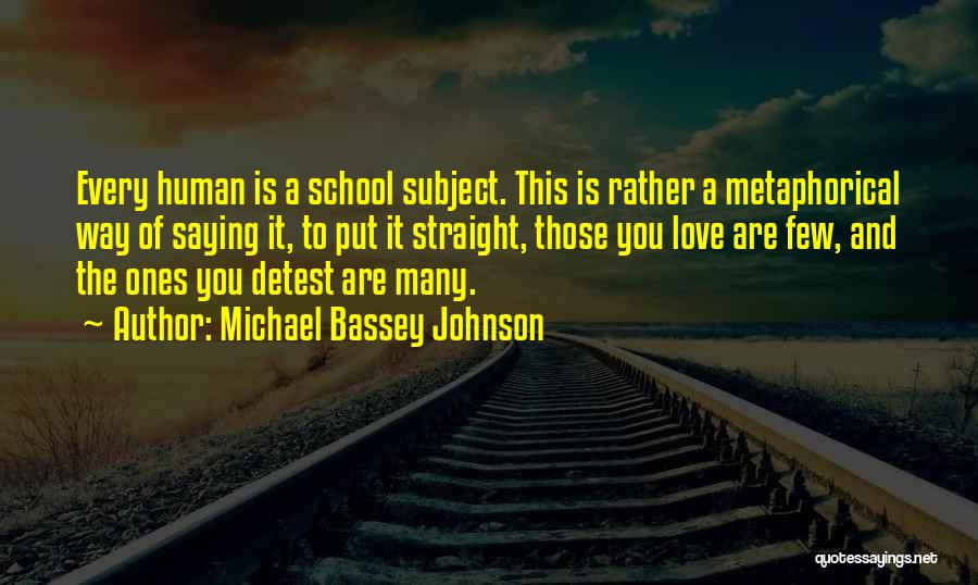 Michael Bassey Johnson Quotes: Every Human Is A School Subject. This Is Rather A Metaphorical Way Of Saying It, To Put It Straight, Those