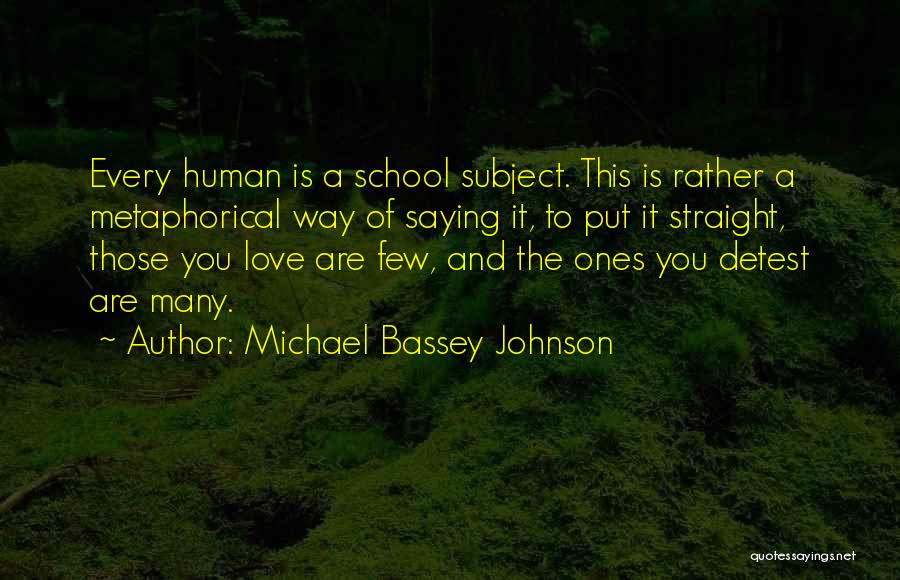 Michael Bassey Johnson Quotes: Every Human Is A School Subject. This Is Rather A Metaphorical Way Of Saying It, To Put It Straight, Those