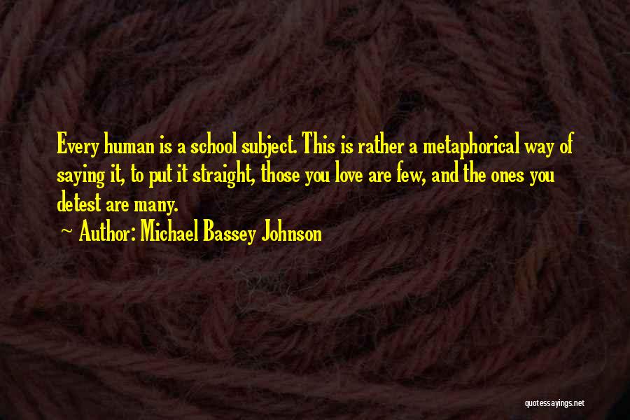 Michael Bassey Johnson Quotes: Every Human Is A School Subject. This Is Rather A Metaphorical Way Of Saying It, To Put It Straight, Those