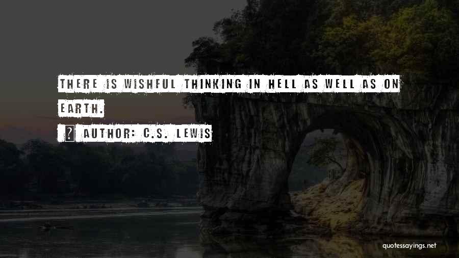 C.S. Lewis Quotes: There Is Wishful Thinking In Hell As Well As On Earth.