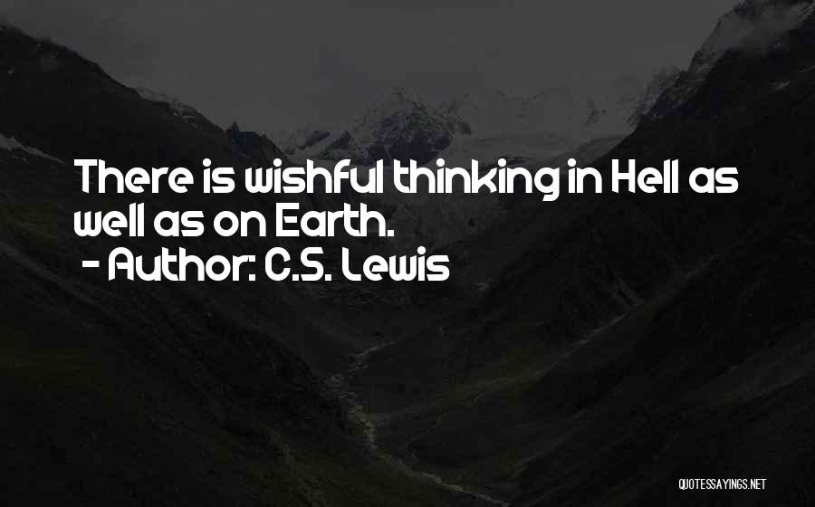 C.S. Lewis Quotes: There Is Wishful Thinking In Hell As Well As On Earth.