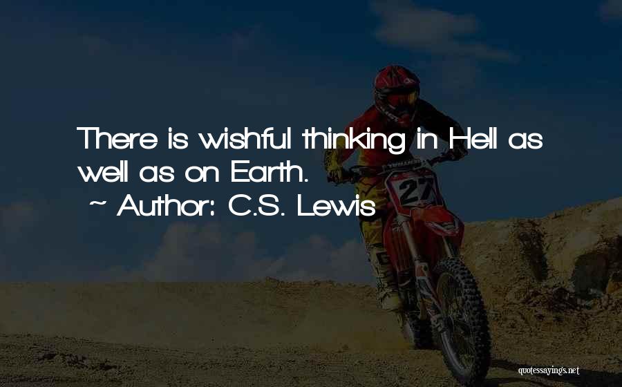 C.S. Lewis Quotes: There Is Wishful Thinking In Hell As Well As On Earth.