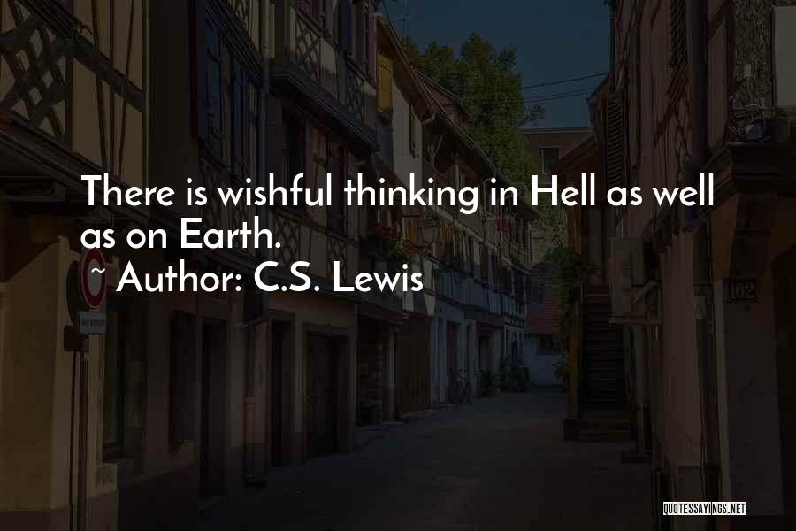 C.S. Lewis Quotes: There Is Wishful Thinking In Hell As Well As On Earth.