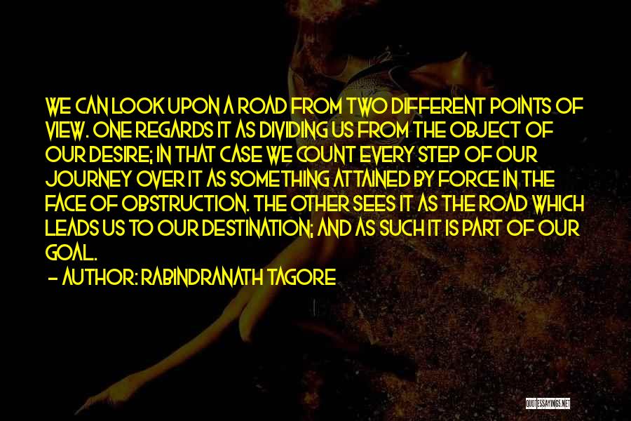 Rabindranath Tagore Quotes: We Can Look Upon A Road From Two Different Points Of View. One Regards It As Dividing Us From The