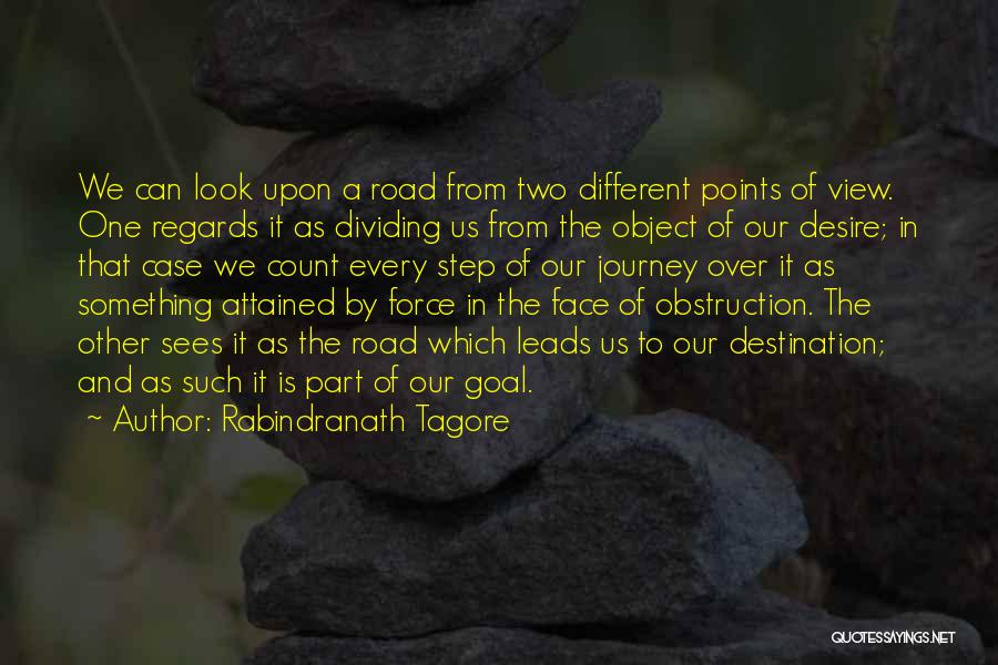 Rabindranath Tagore Quotes: We Can Look Upon A Road From Two Different Points Of View. One Regards It As Dividing Us From The