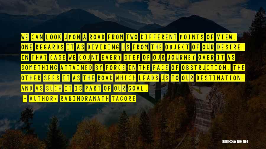 Rabindranath Tagore Quotes: We Can Look Upon A Road From Two Different Points Of View. One Regards It As Dividing Us From The