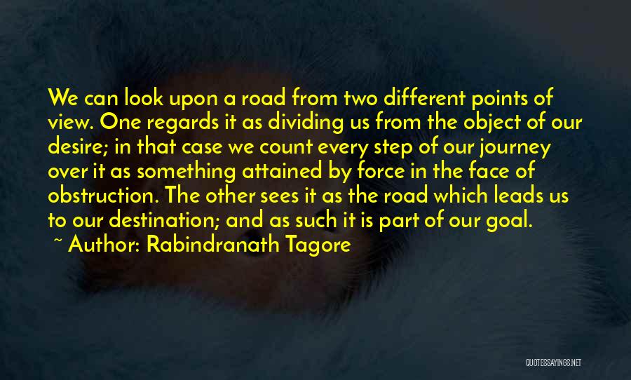 Rabindranath Tagore Quotes: We Can Look Upon A Road From Two Different Points Of View. One Regards It As Dividing Us From The