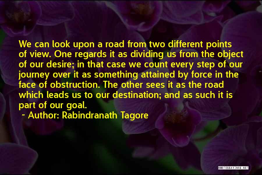 Rabindranath Tagore Quotes: We Can Look Upon A Road From Two Different Points Of View. One Regards It As Dividing Us From The