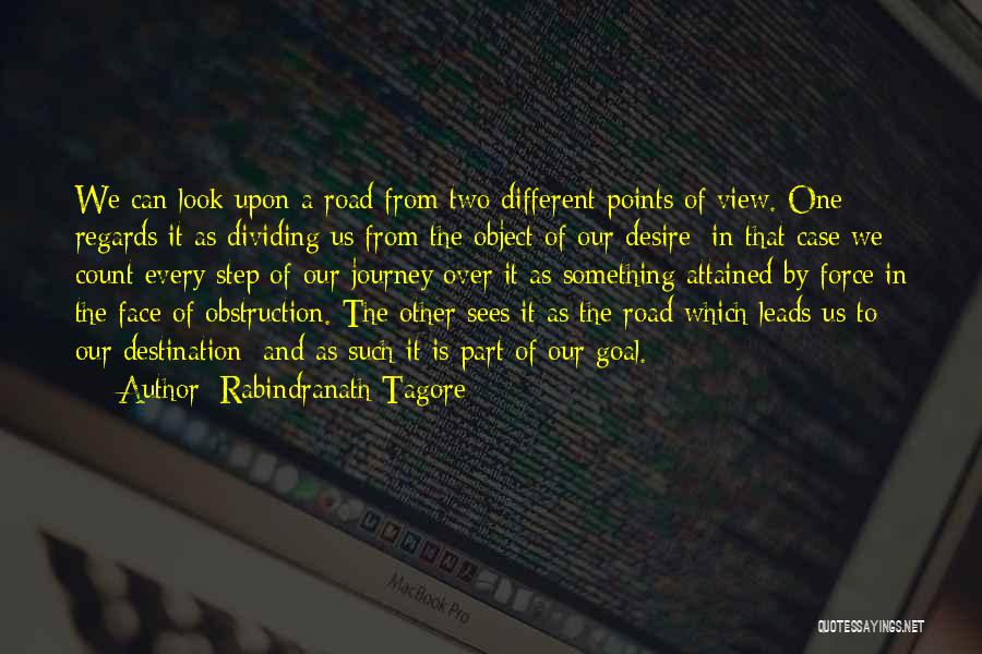 Rabindranath Tagore Quotes: We Can Look Upon A Road From Two Different Points Of View. One Regards It As Dividing Us From The