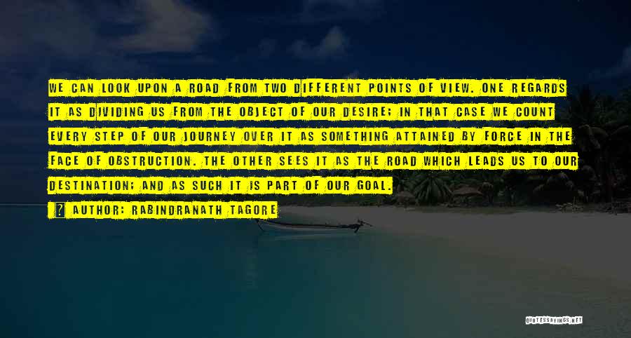 Rabindranath Tagore Quotes: We Can Look Upon A Road From Two Different Points Of View. One Regards It As Dividing Us From The