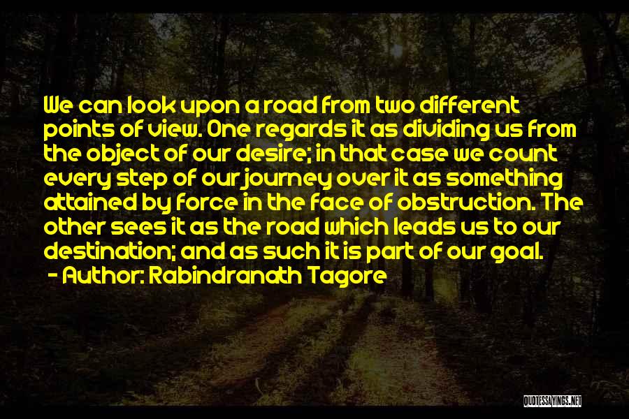 Rabindranath Tagore Quotes: We Can Look Upon A Road From Two Different Points Of View. One Regards It As Dividing Us From The