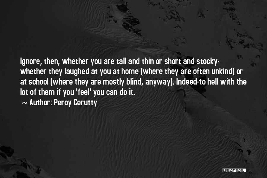 Percy Cerutty Quotes: Ignore, Then, Whether You Are Tall And Thin Or Short And Stocky- Whether They Laughed At You At Home (where