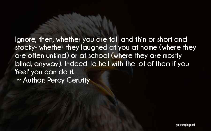 Percy Cerutty Quotes: Ignore, Then, Whether You Are Tall And Thin Or Short And Stocky- Whether They Laughed At You At Home (where
