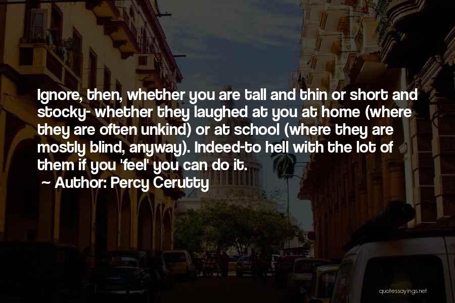 Percy Cerutty Quotes: Ignore, Then, Whether You Are Tall And Thin Or Short And Stocky- Whether They Laughed At You At Home (where