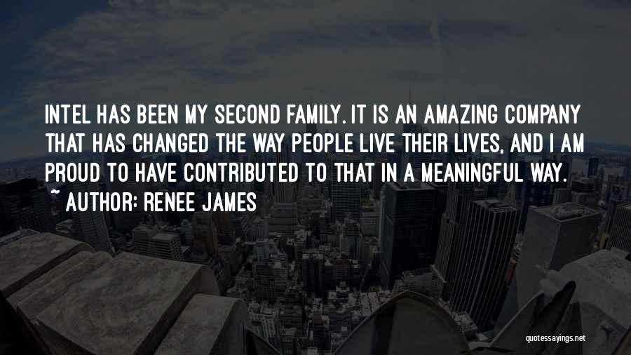 Renee James Quotes: Intel Has Been My Second Family. It Is An Amazing Company That Has Changed The Way People Live Their Lives,