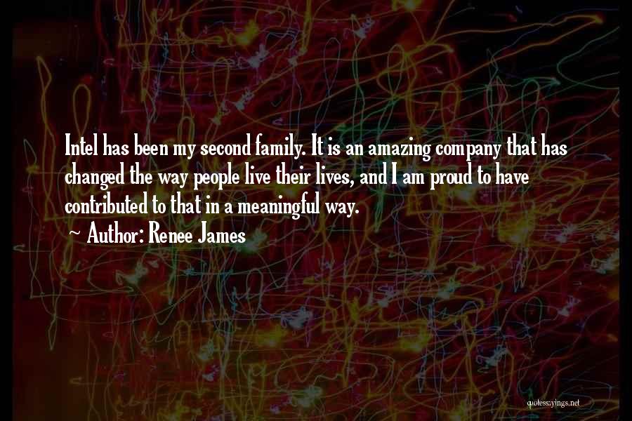 Renee James Quotes: Intel Has Been My Second Family. It Is An Amazing Company That Has Changed The Way People Live Their Lives,