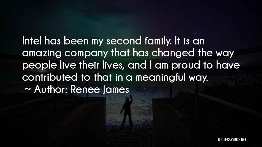 Renee James Quotes: Intel Has Been My Second Family. It Is An Amazing Company That Has Changed The Way People Live Their Lives,