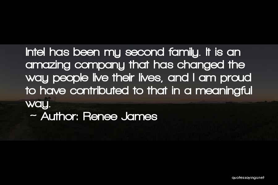 Renee James Quotes: Intel Has Been My Second Family. It Is An Amazing Company That Has Changed The Way People Live Their Lives,