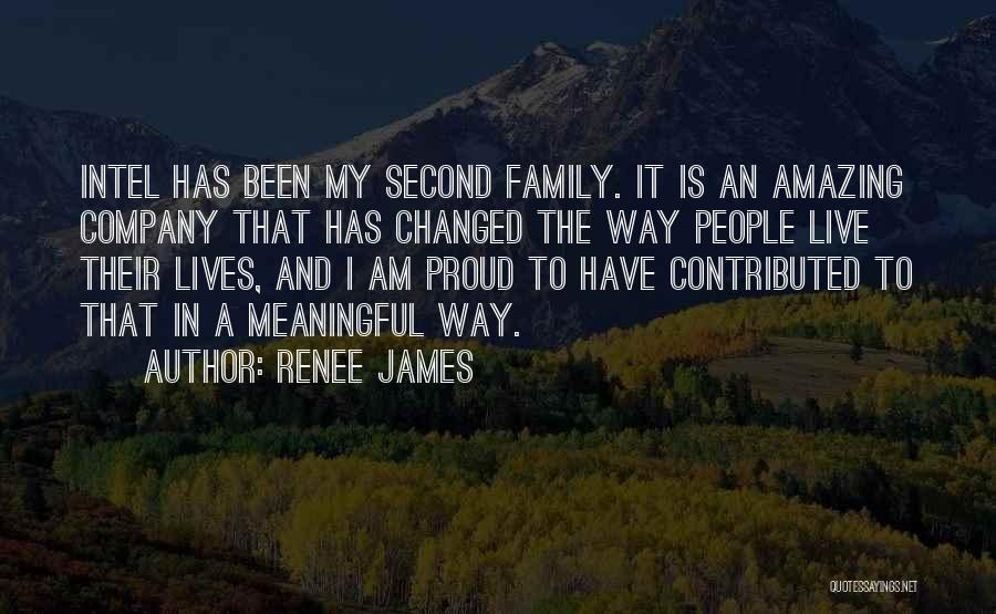 Renee James Quotes: Intel Has Been My Second Family. It Is An Amazing Company That Has Changed The Way People Live Their Lives,