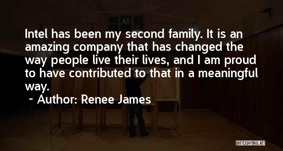 Renee James Quotes: Intel Has Been My Second Family. It Is An Amazing Company That Has Changed The Way People Live Their Lives,