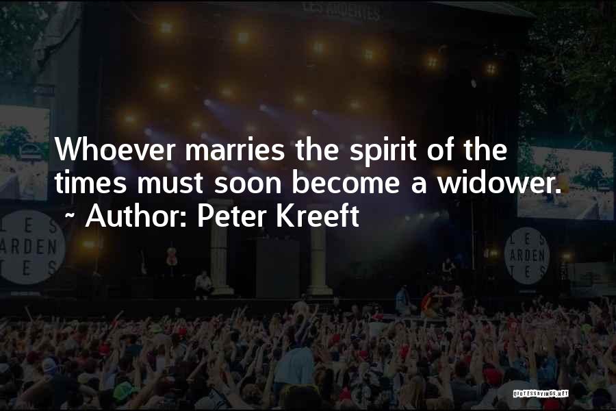 Peter Kreeft Quotes: Whoever Marries The Spirit Of The Times Must Soon Become A Widower.