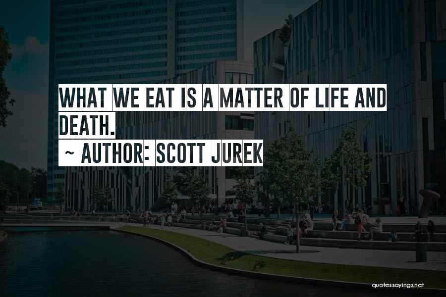 Scott Jurek Quotes: What We Eat Is A Matter Of Life And Death.