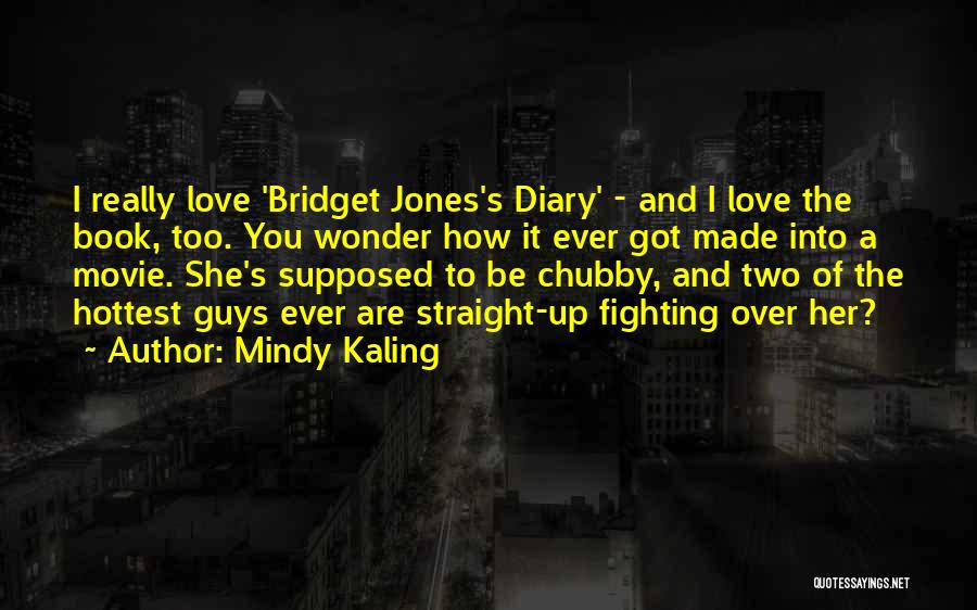 Mindy Kaling Quotes: I Really Love 'bridget Jones's Diary' - And I Love The Book, Too. You Wonder How It Ever Got Made