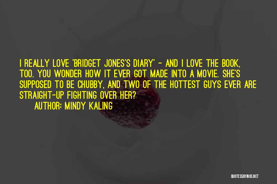 Mindy Kaling Quotes: I Really Love 'bridget Jones's Diary' - And I Love The Book, Too. You Wonder How It Ever Got Made