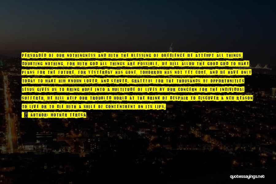 Mother Teresa Quotes: Persuaded Of Our Nothingness And With The Blessing Of Obedience We Attempt All Things, Doubting Nothing, For With God All