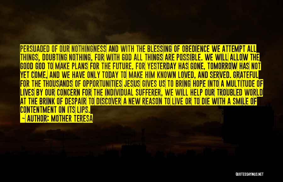 Mother Teresa Quotes: Persuaded Of Our Nothingness And With The Blessing Of Obedience We Attempt All Things, Doubting Nothing, For With God All