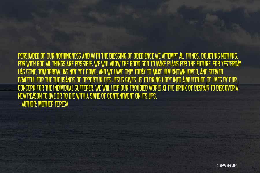 Mother Teresa Quotes: Persuaded Of Our Nothingness And With The Blessing Of Obedience We Attempt All Things, Doubting Nothing, For With God All