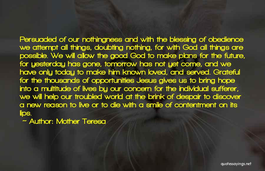 Mother Teresa Quotes: Persuaded Of Our Nothingness And With The Blessing Of Obedience We Attempt All Things, Doubting Nothing, For With God All