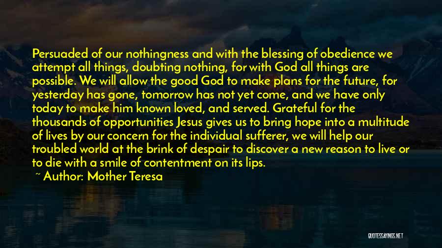 Mother Teresa Quotes: Persuaded Of Our Nothingness And With The Blessing Of Obedience We Attempt All Things, Doubting Nothing, For With God All