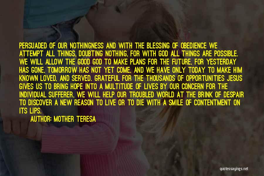 Mother Teresa Quotes: Persuaded Of Our Nothingness And With The Blessing Of Obedience We Attempt All Things, Doubting Nothing, For With God All