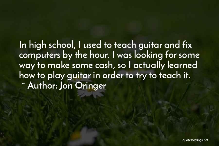Jon Oringer Quotes: In High School, I Used To Teach Guitar And Fix Computers By The Hour. I Was Looking For Some Way