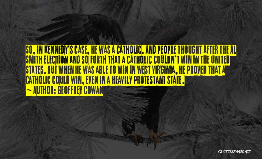 Geoffrey Cowan Quotes: So, In Kennedy's Case, He Was A Catholic. And People Thought After The Al Smith Election And So Forth That