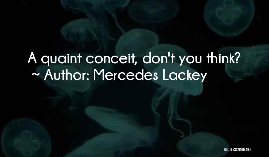 Mercedes Lackey Quotes: A Quaint Conceit, Don't You Think?