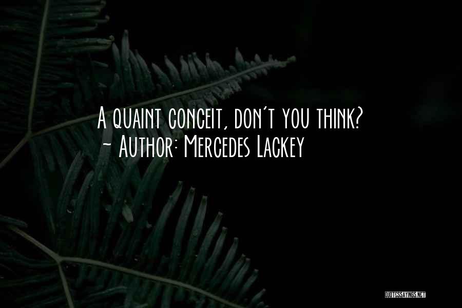 Mercedes Lackey Quotes: A Quaint Conceit, Don't You Think?