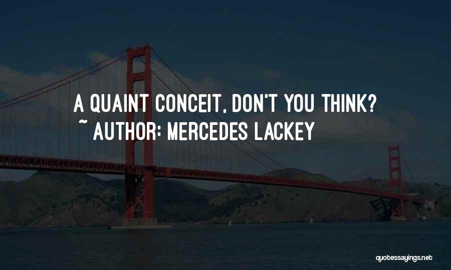 Mercedes Lackey Quotes: A Quaint Conceit, Don't You Think?