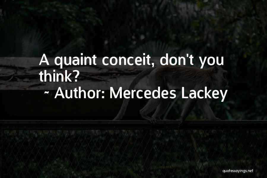 Mercedes Lackey Quotes: A Quaint Conceit, Don't You Think?