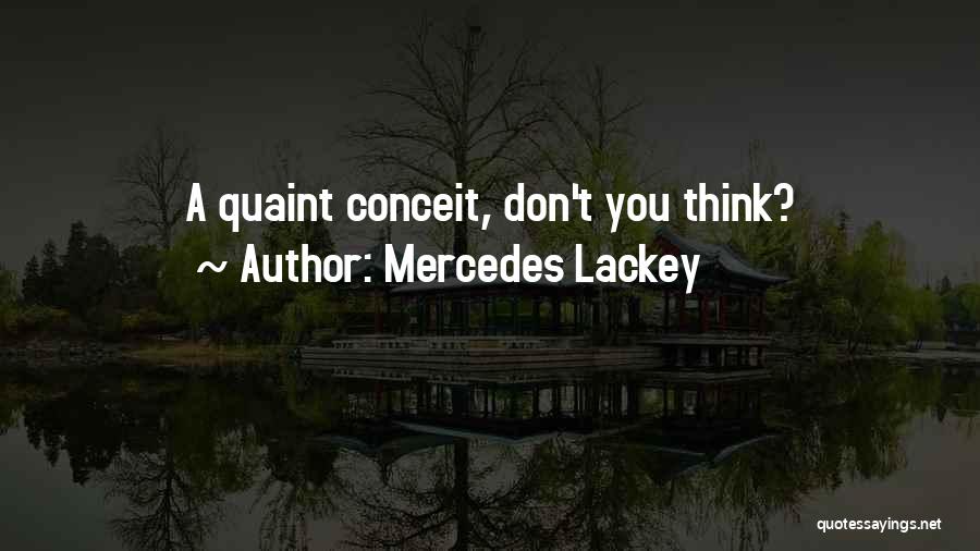 Mercedes Lackey Quotes: A Quaint Conceit, Don't You Think?